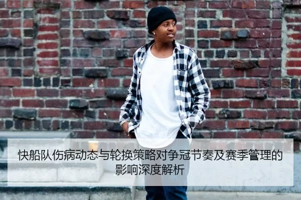 快船队伤病动态与轮换策略对争冠节奏及赛季管理的影响深度解析